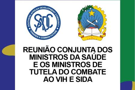 SADC ACOLHE A REUNIÃO CONJUNTA DOS MINISTROS DA SAÚDE MINISTROS DE TUTELA DO COMBATE AO VIH E SIDA